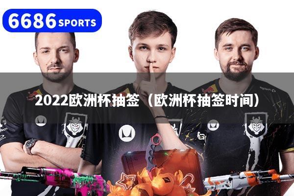 2022欧洲杯抽签（欧洲杯抽签时间）