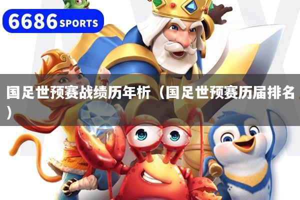 国足世预赛战绩历年析（国足世预赛历届排名）