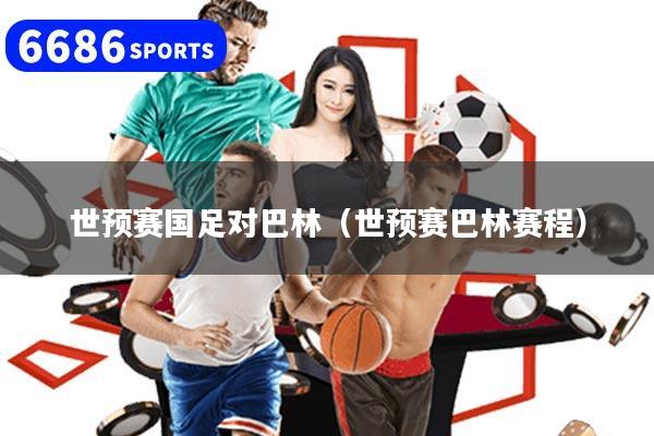 世预赛国足对巴林（世预赛巴林赛程）