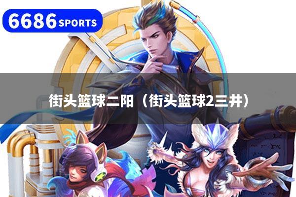 街头篮球二阳（街头篮球2三井）