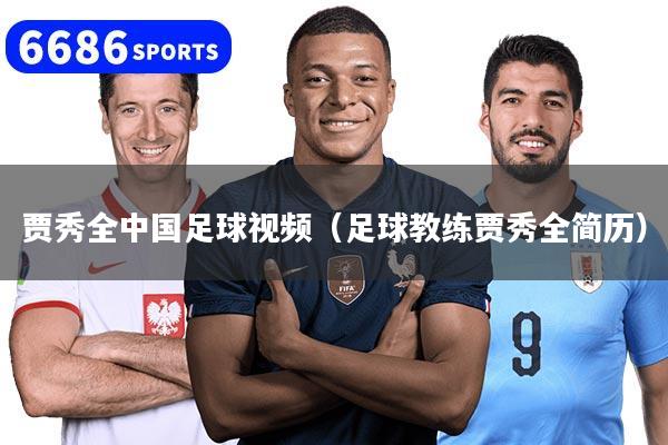 贾秀全中国足球视频（足球教练贾秀全简历）